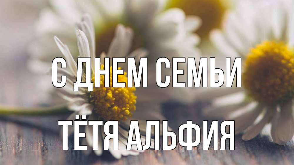 Открытка на каждый день с именем, Тётя-Альфия С днем семьи с днем семьи Прикольная открытка с пожеланием онлайн скачать бесплатно 