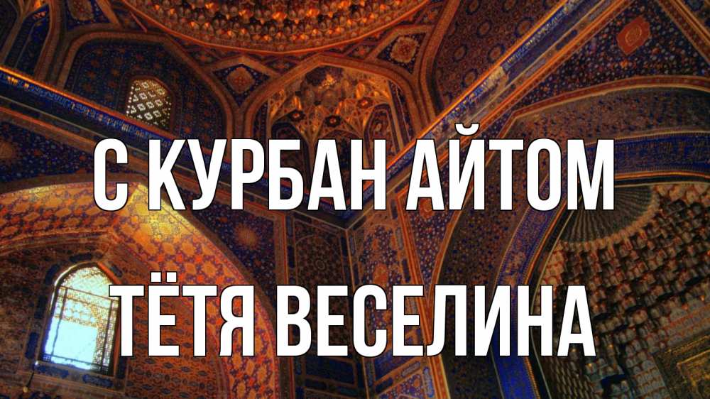 Открытка на каждый день с именем, Тётя-Веселина С курбан айтом мечеть Прикольная открытка с пожеланием онлайн скачать бесплатно 