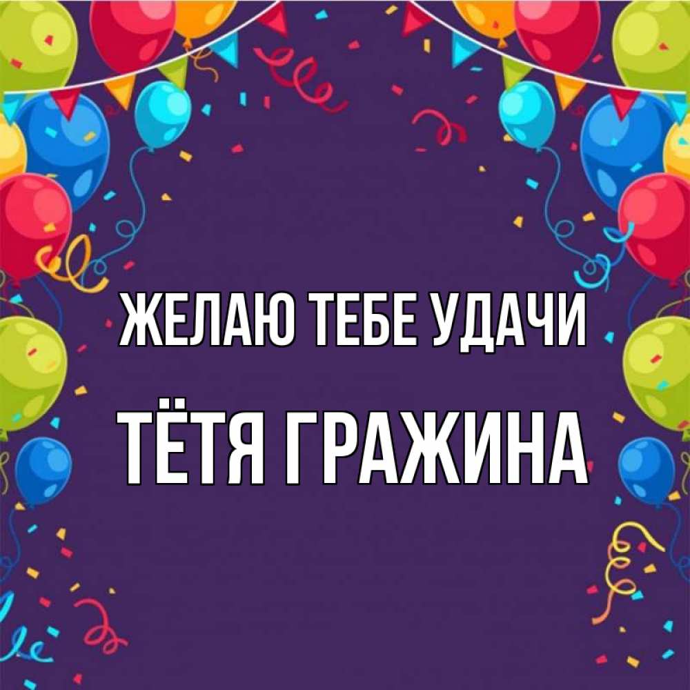 Открытка на каждый день с именем, Тётя-Гражина Желаю тебе удачи шары Прикольная открытка с пожеланием онлайн скачать бесплатно 
