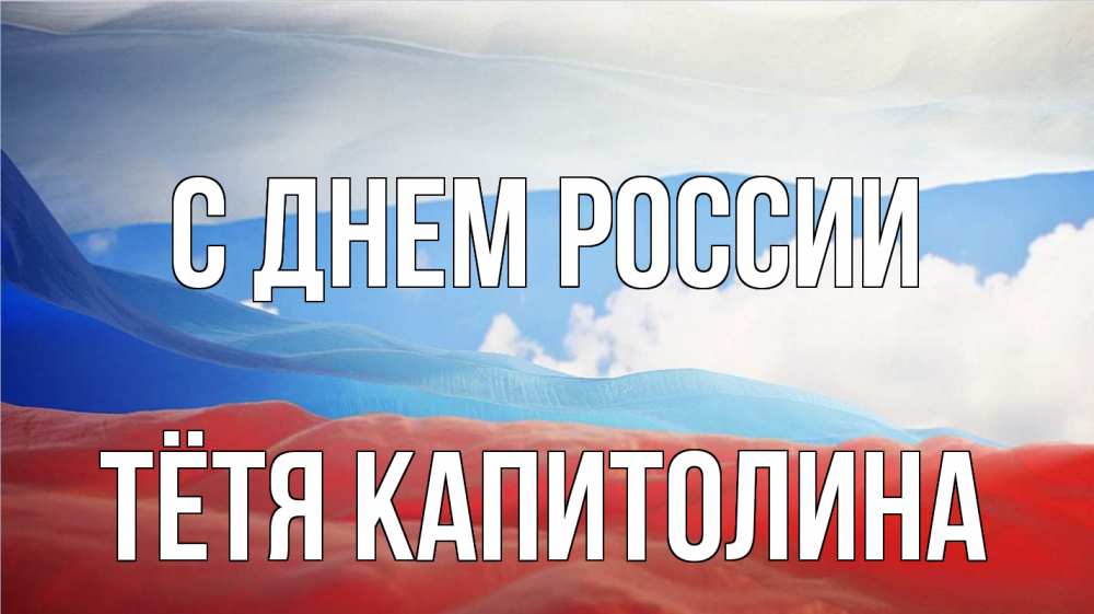 Открытка на каждый день с именем, Тётя-Капитолина С днем россии С днем России Прикольная открытка с пожеланием онлайн скачать бесплатно 