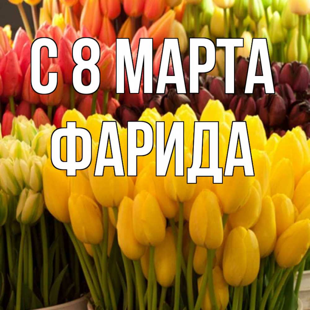 Открытка на каждый день с именем, Фарида С 8 марта цветы Прикольная открытка с пожеланием онлайн скачать бесплатно 