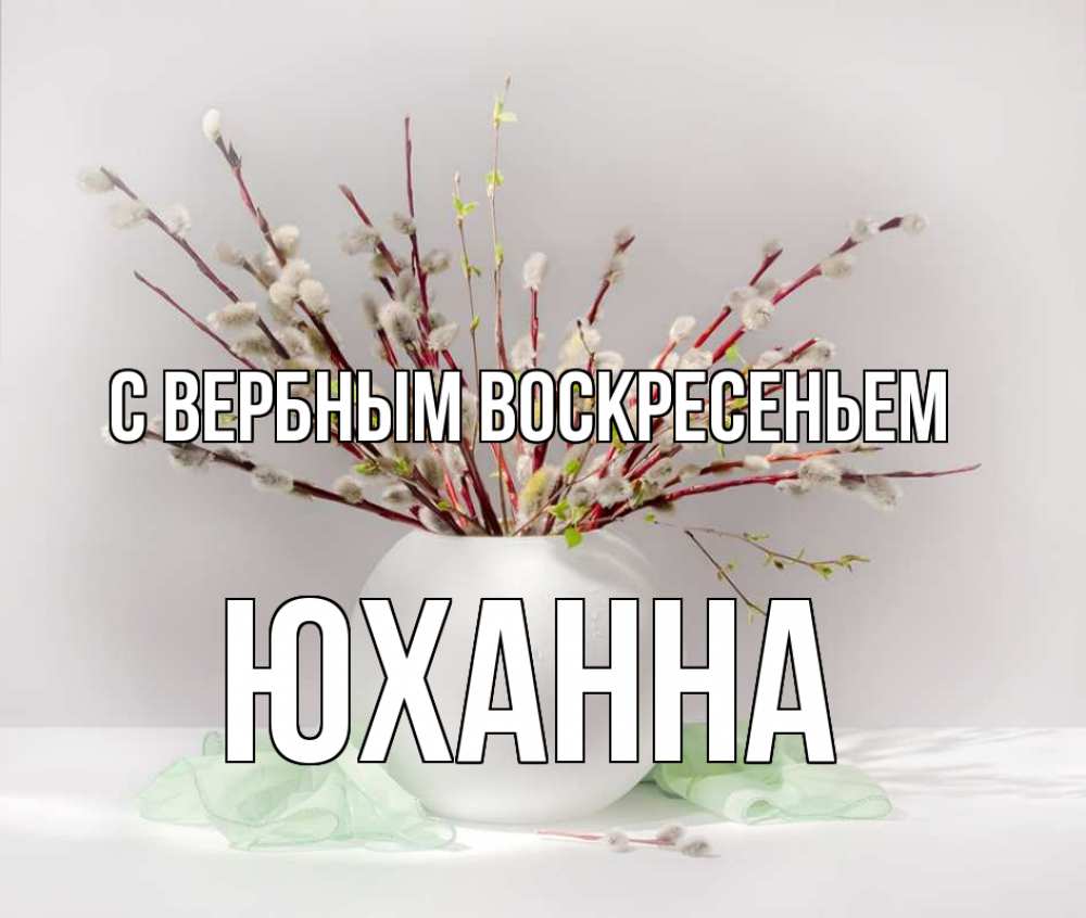 Открытка на каждый день с именем, Юханна С вербным воскресеньем верба Прикольная открытка с пожеланием онлайн скачать бесплатно 