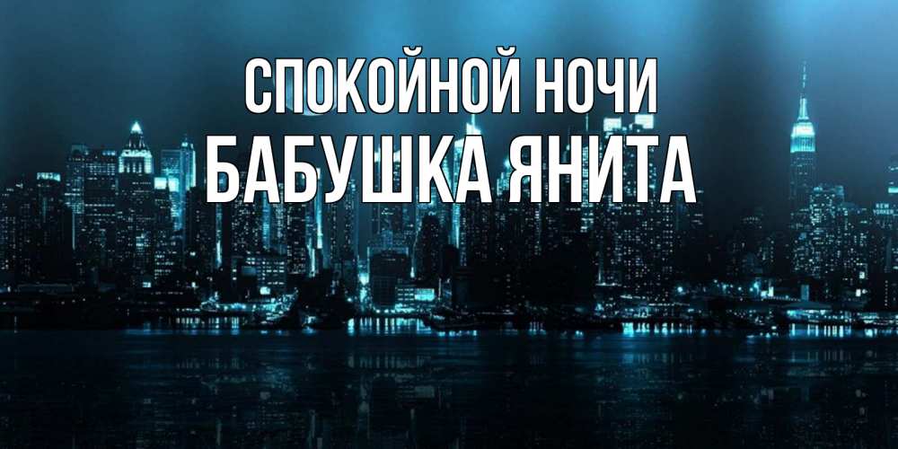 Открытка на каждый день с именем, Бабушка-Янита Спокойной ночи городской пейзаж Прикольная открытка с пожеланием онлайн скачать бесплатно 