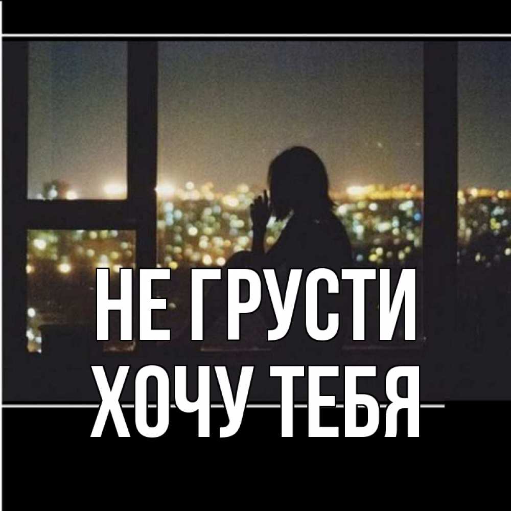 Картинка Не грусти, Хочу тебя
