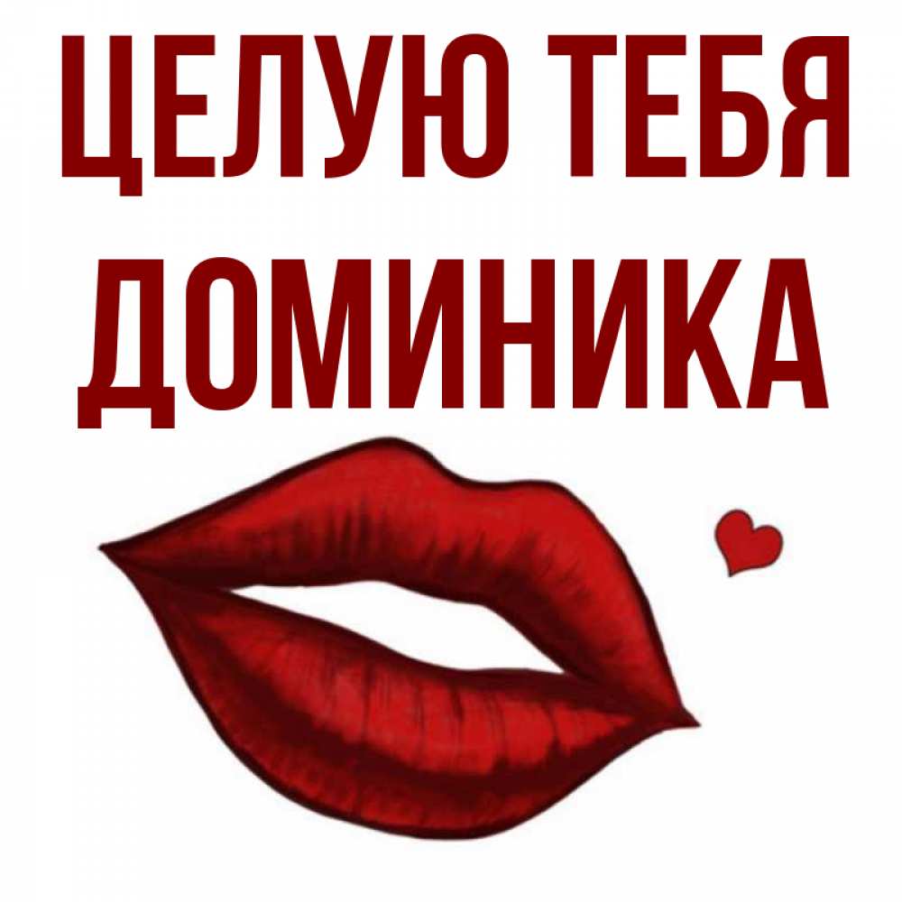 Открытка на каждый день с именем, Доминика Целую тебя сердечко и губы целуют Прикольная открытка с пожеланием онлайн скачать бесплатно 