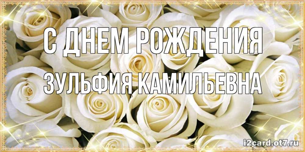Открытка на каждый день с именем, Зульфия-Камильевна С днем рождения открытка с белыми розами. большой букет белых роз Прикольная открытка с пожеланием онлайн скачать бесплатно 