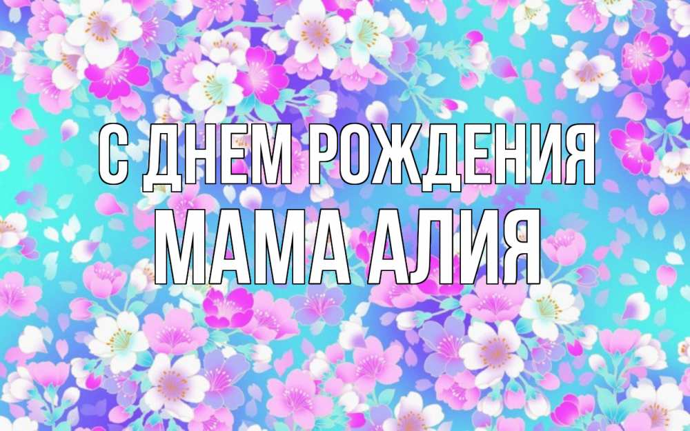 Открытка на каждый день с именем, Мама-Алия С днем рождения открытка с заливкой Прикольная открытка с пожеланием онлайн скачать бесплатно 