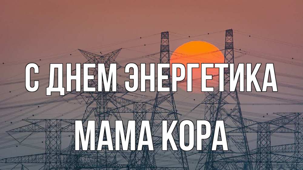 Открытка на каждый день с именем, Мама-Кора С днем энергетика Закат, энергетика Прикольная открытка с пожеланием онлайн скачать бесплатно 