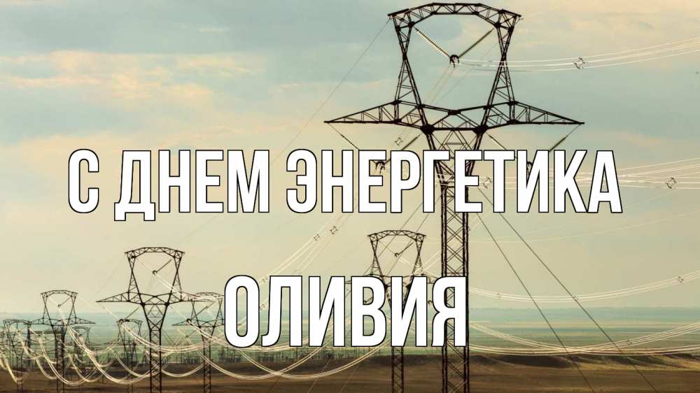 Открытка на каждый день с именем, Оливия С днем энергетика провода небо Прикольная открытка с пожеланием онлайн скачать бесплатно 