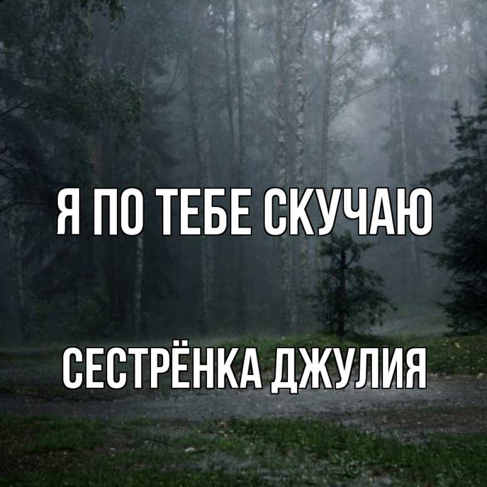Открытка на каждый день с именем, Сестрёнка-Джулия Я по тебе скучаю одна и плохо мне Прикольная открытка с пожеланием онлайн скачать бесплатно 