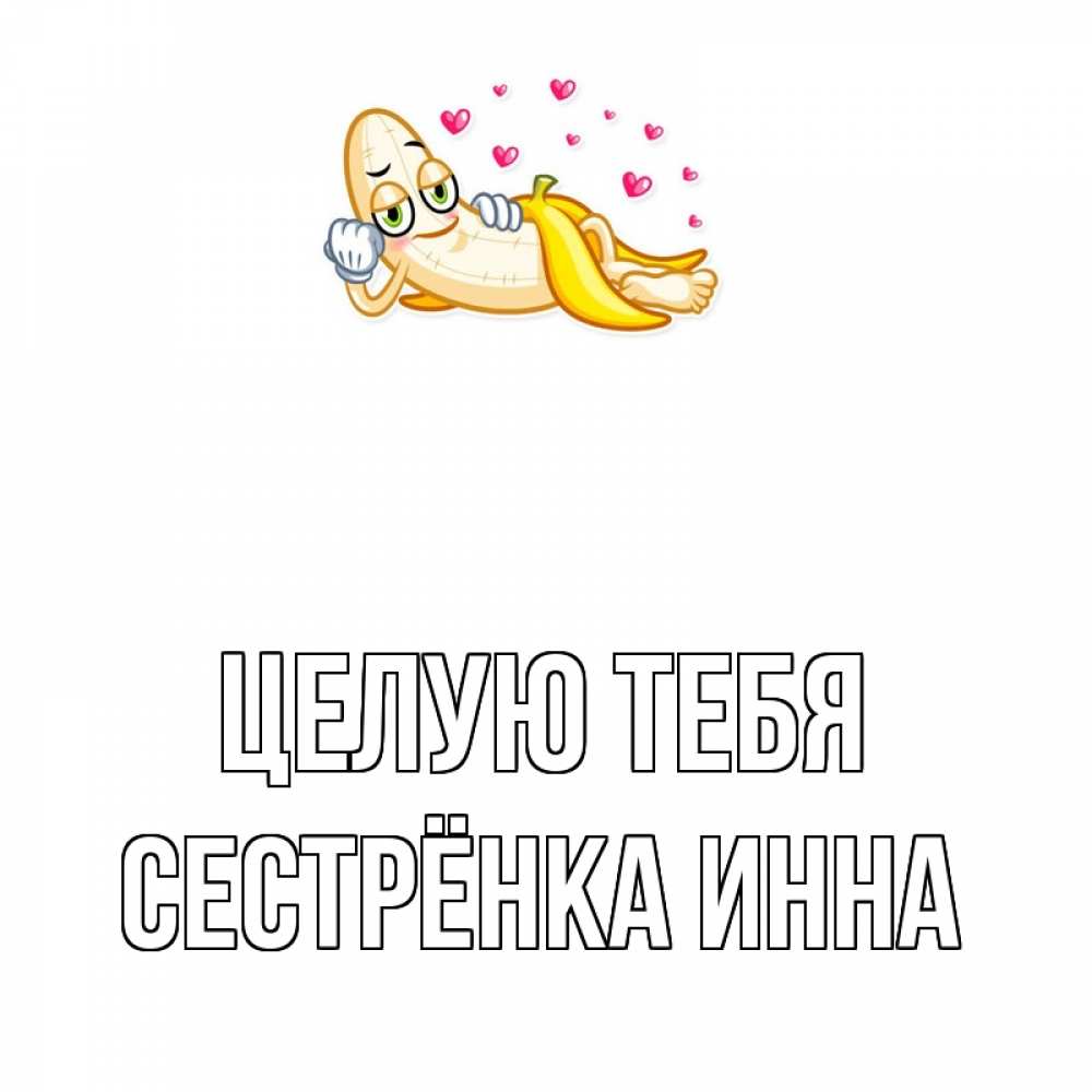 Открытка на каждый день с именем, Сестрёнка-Инна Целую тебя поцелуй открытки бесплатно Прикольная открытка с пожеланием онлайн скачать бесплатно 