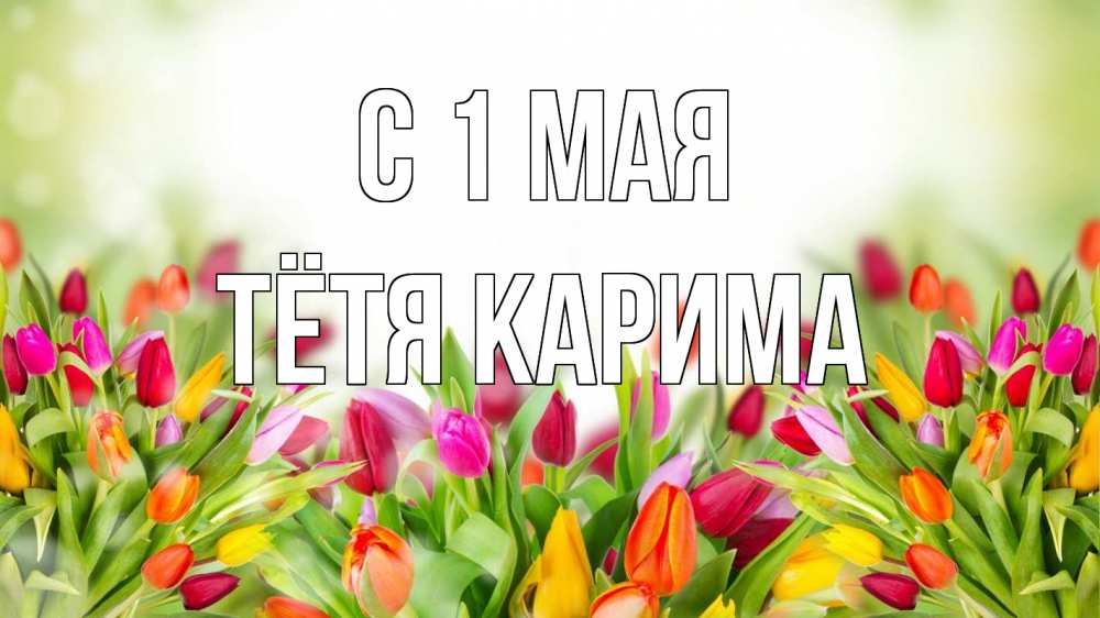 Открытка на каждый день с именем, Тётя-Карима С 1 мая С 1 мая Прикольная открытка с пожеланием онлайн скачать бесплатно 