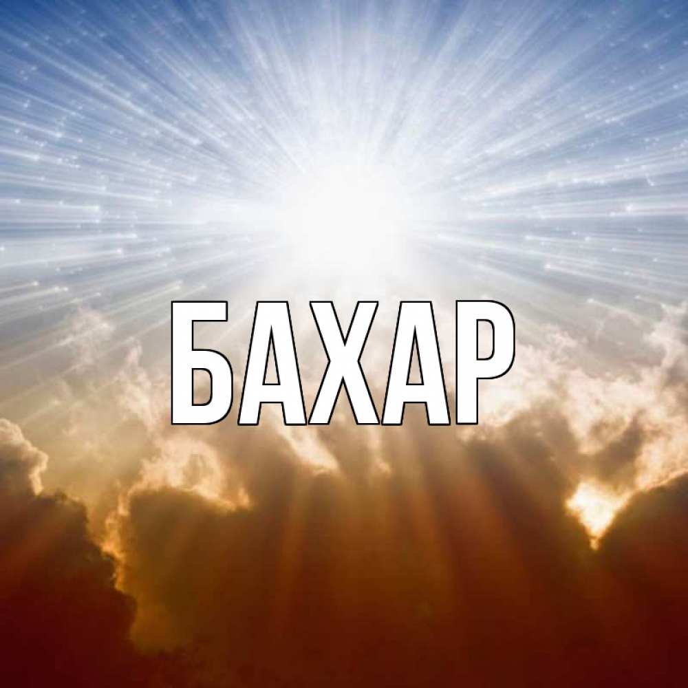 Открытка на каждый день с именем, Бахар Главная ангельский свет на небе Прикольная открытка с пожеланием онлайн скачать бесплатно 