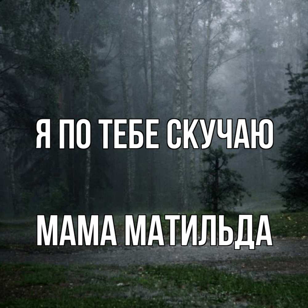 Открытка на каждый день с именем, Мама-Матильда Я по тебе скучаю одна и плохо мне Прикольная открытка с пожеланием онлайн скачать бесплатно 