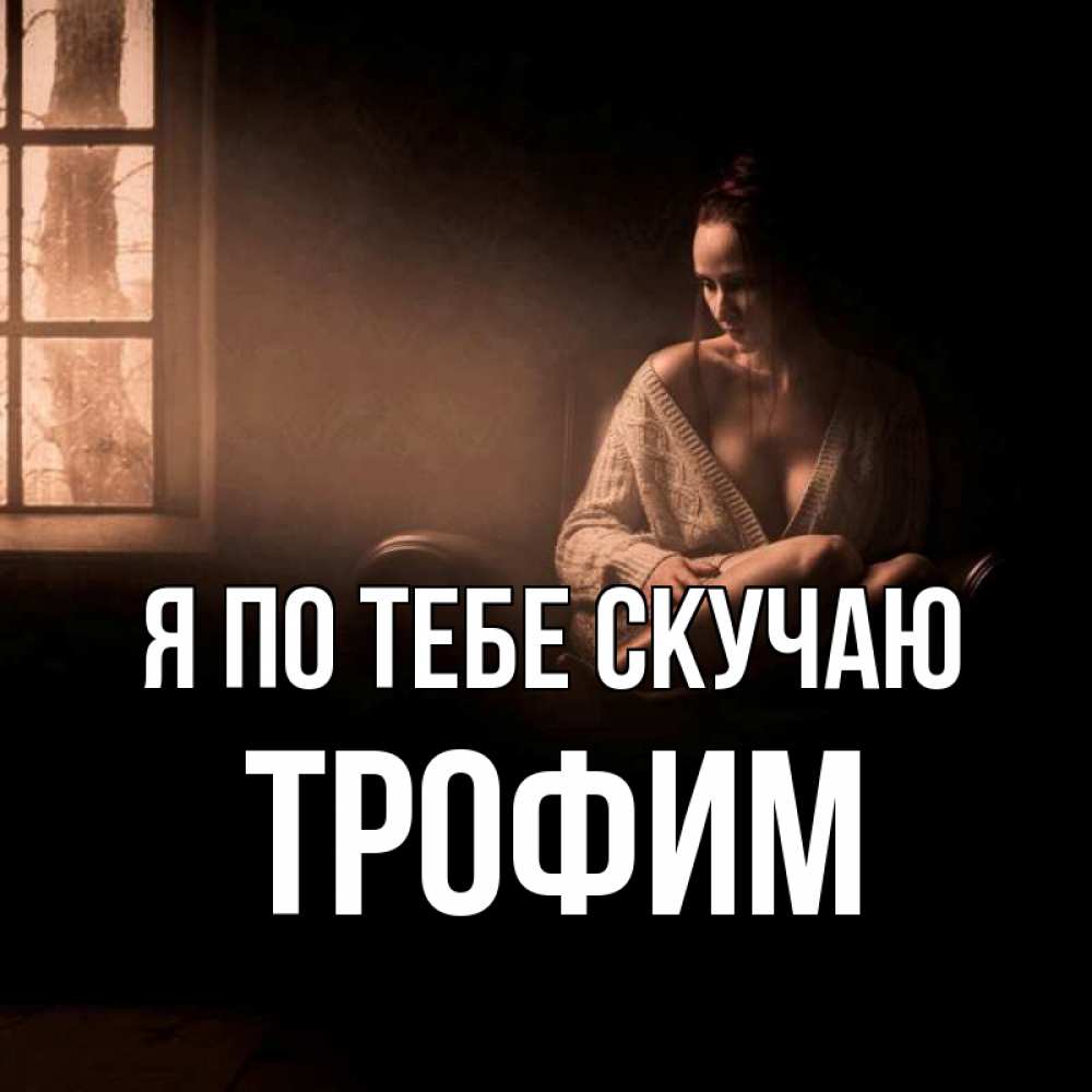 Открытка на каждый день с именем, Трофим Я по тебе скучаю приходи в гости ко мне Прикольная открытка с пожеланием онлайн скачать бесплатно 