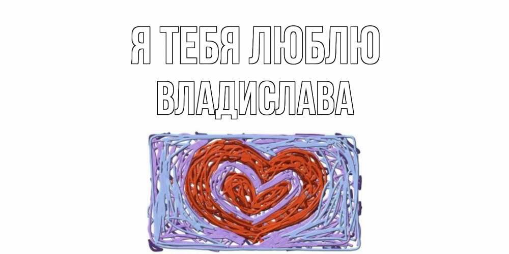 Открытка на каждый день с именем, Владислава Я тебя люблю сердце Прикольная открытка с пожеланием онлайн скачать бесплатно 