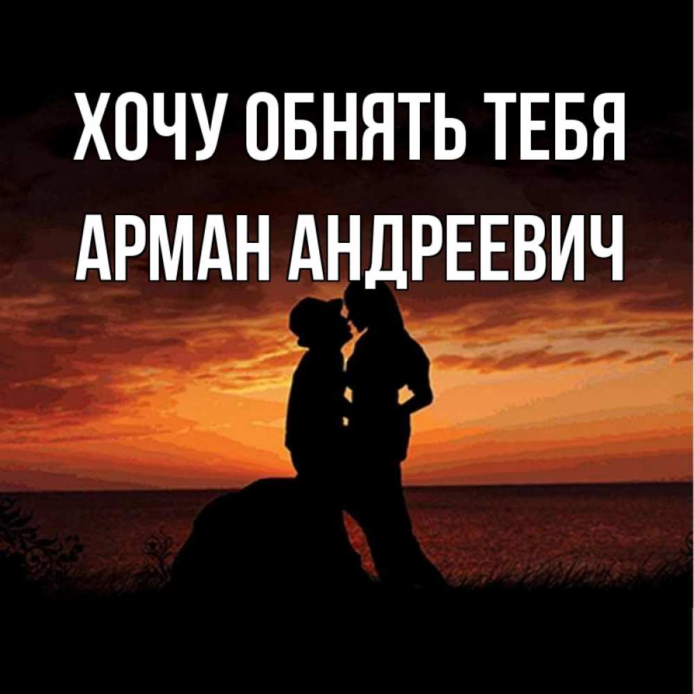 Открытка на каждый день с именем, Арман-Андреевич Хочу обнять тебя парень и девушка и оранжевое небо Прикольная открытка с пожеланием онлайн скачать бесплатно 