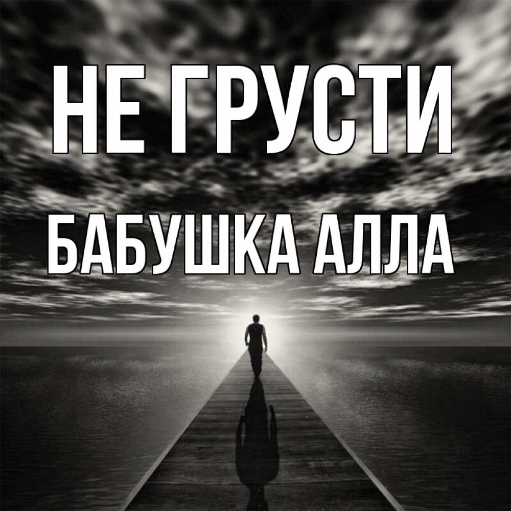 Открытка на каждый день с именем, Бабушка-Алла Не грусти человек Прикольная открытка с пожеланием онлайн скачать бесплатно 