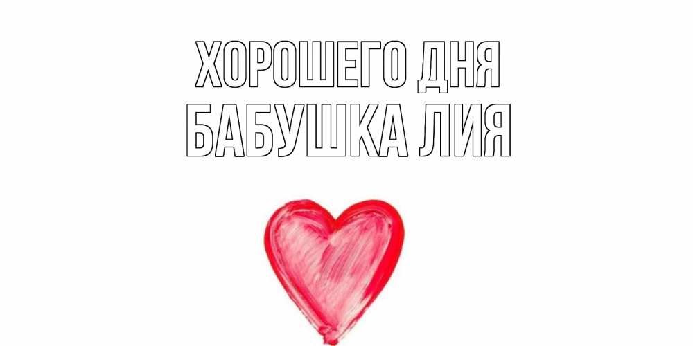 Открытка на каждый день с именем, Бабушка-Лия Хорошего дня прекрасного дня любимой Прикольная открытка с пожеланием онлайн скачать бесплатно 