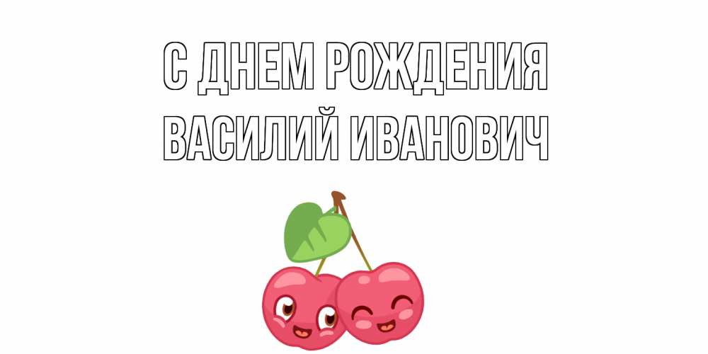 Открытка на каждый день с именем, Василий-Иванович С днем рождения вишенки Прикольная открытка с пожеланием онлайн скачать бесплатно 