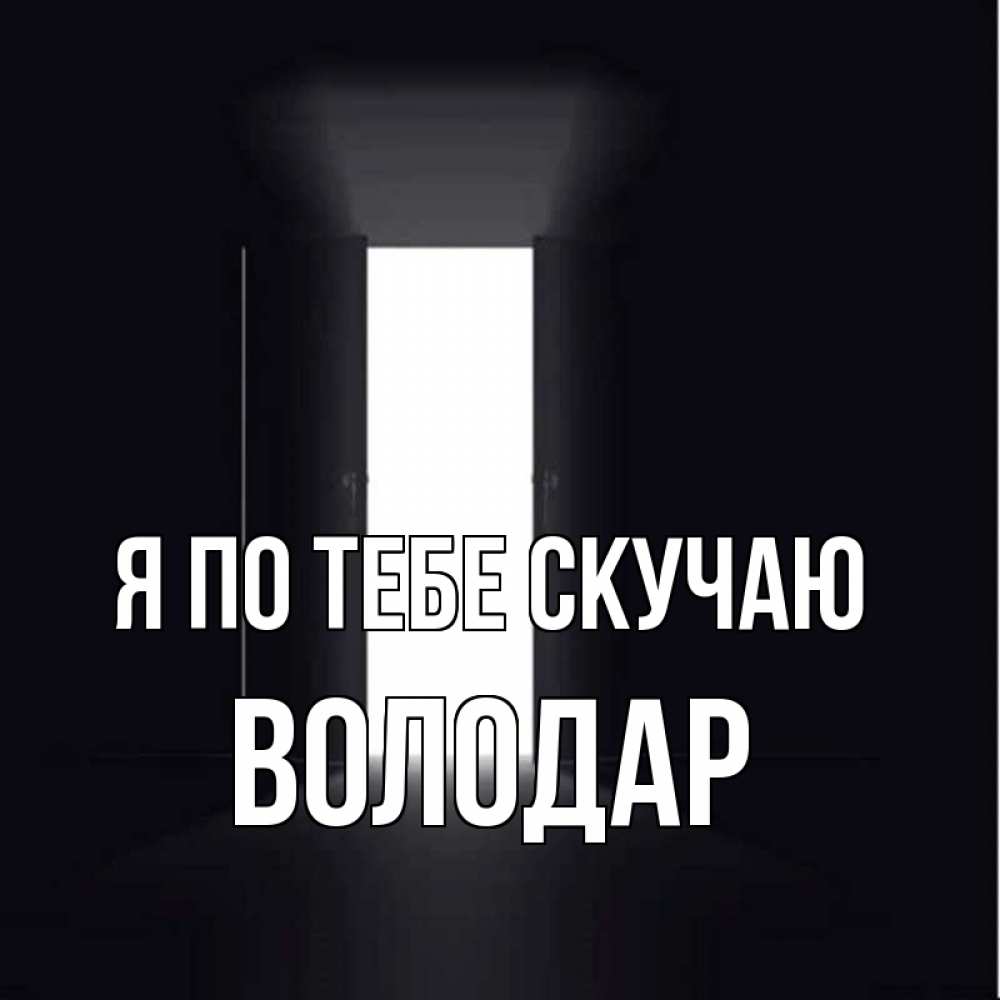 Открытка на каждый день с именем, Володар Я по тебе скучаю дверь и свет Прикольная открытка с пожеланием онлайн скачать бесплатно 