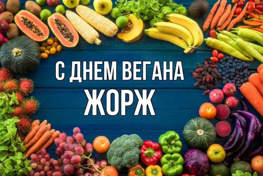 Открытка на каждый день с именем, Жорж С днем вегана день вегана Прикольная открытка с пожеланием онлайн скачать бесплатно 