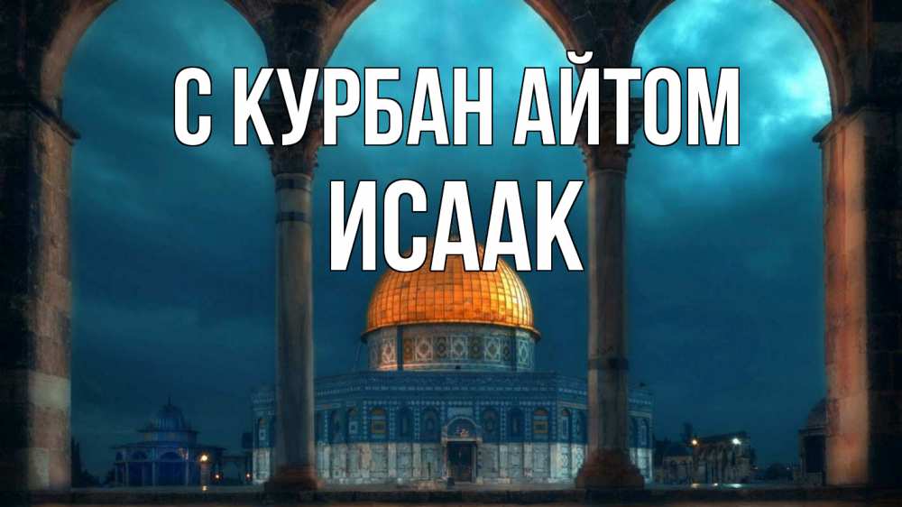 Открытка на каждый день с именем, Исаак С курбан айтом Мечеть Прикольная открытка с пожеланием онлайн скачать бесплатно 