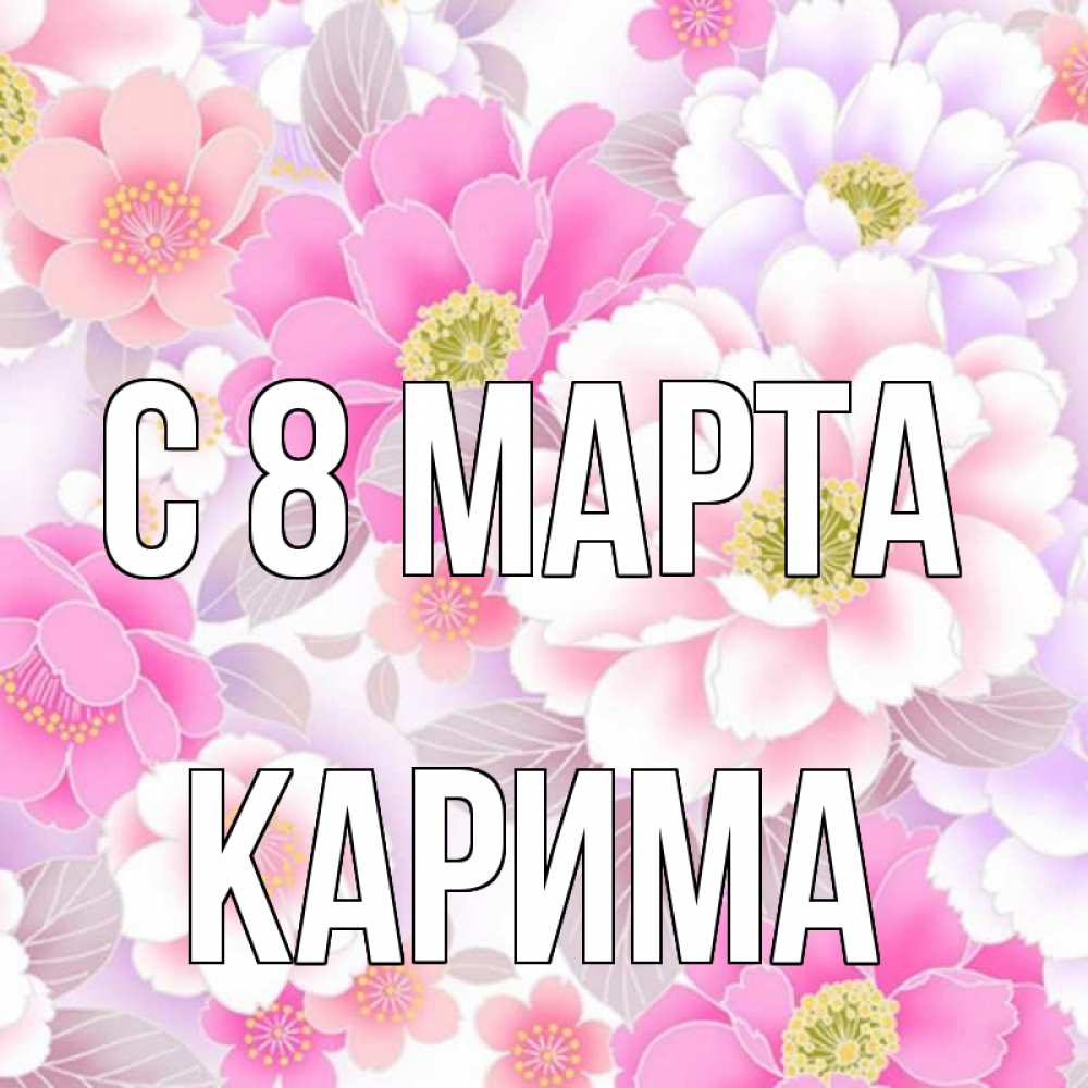 Открытка на каждый день с именем, Карима С 8 МАРТА для женщин Прикольная открытка с пожеланием онлайн скачать бесплатно 