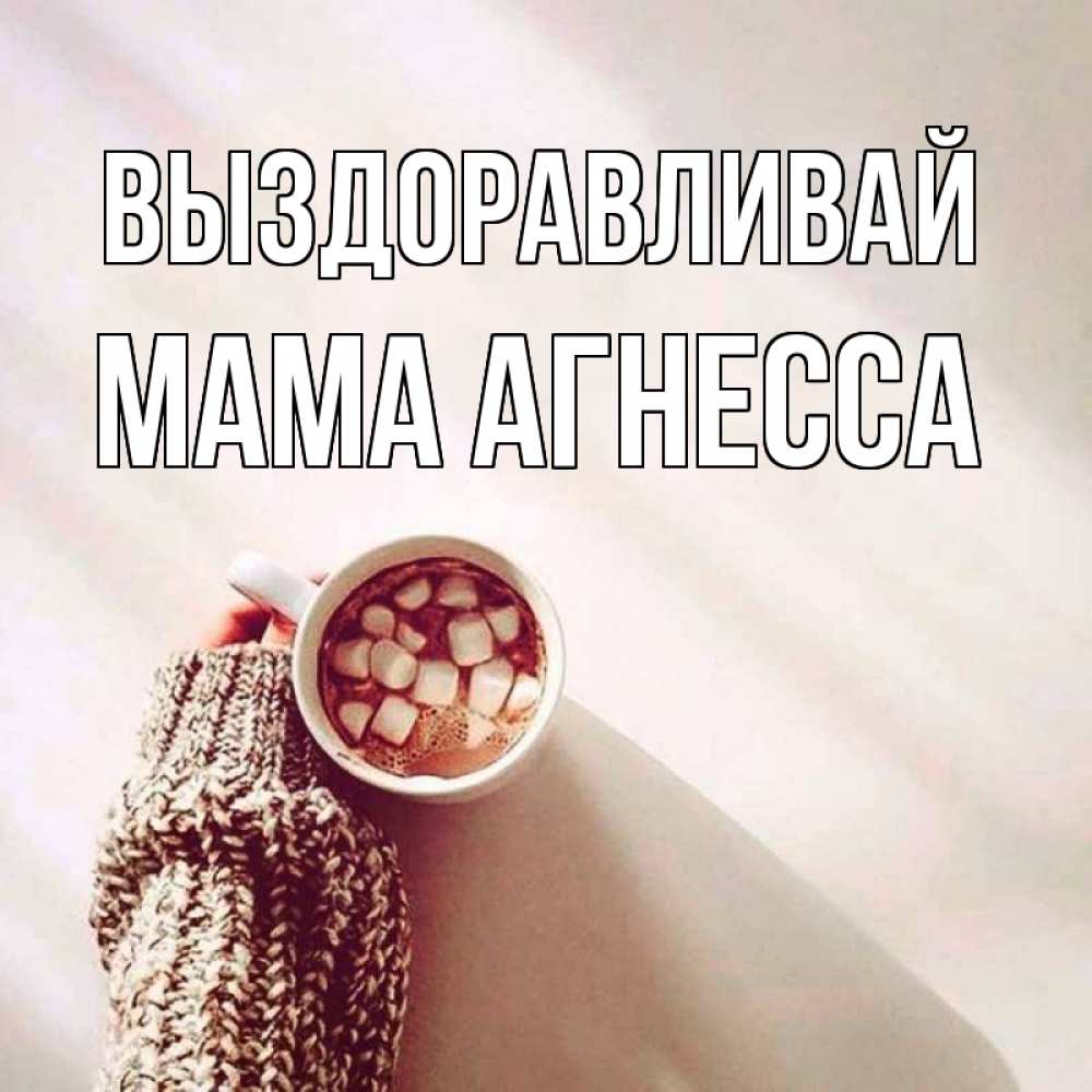 Открытка на каждый день с именем, Мама-Агнесса Выздоравливай рука в свитре Прикольная открытка с пожеланием онлайн скачать бесплатно 