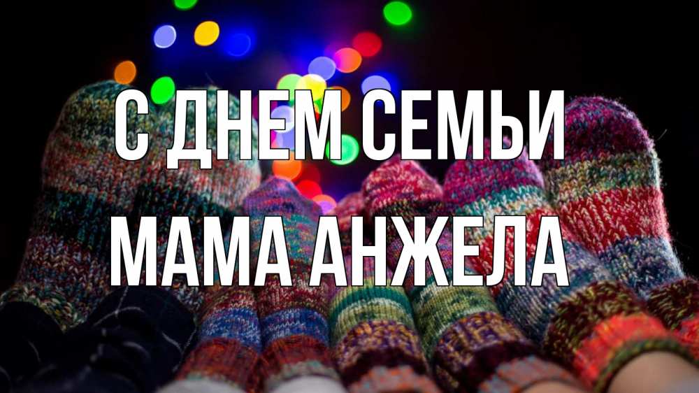 Открытка на каждый день с именем, Мама-Анжела С днем семьи с днем семьи Прикольная открытка с пожеланием онлайн скачать бесплатно 