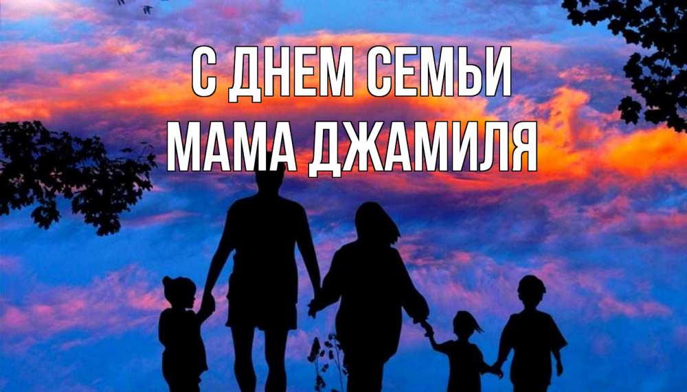 Открытка на каждый день с именем, Мама-Джамиля С днем семьи семья Прикольная открытка с пожеланием онлайн скачать бесплатно 