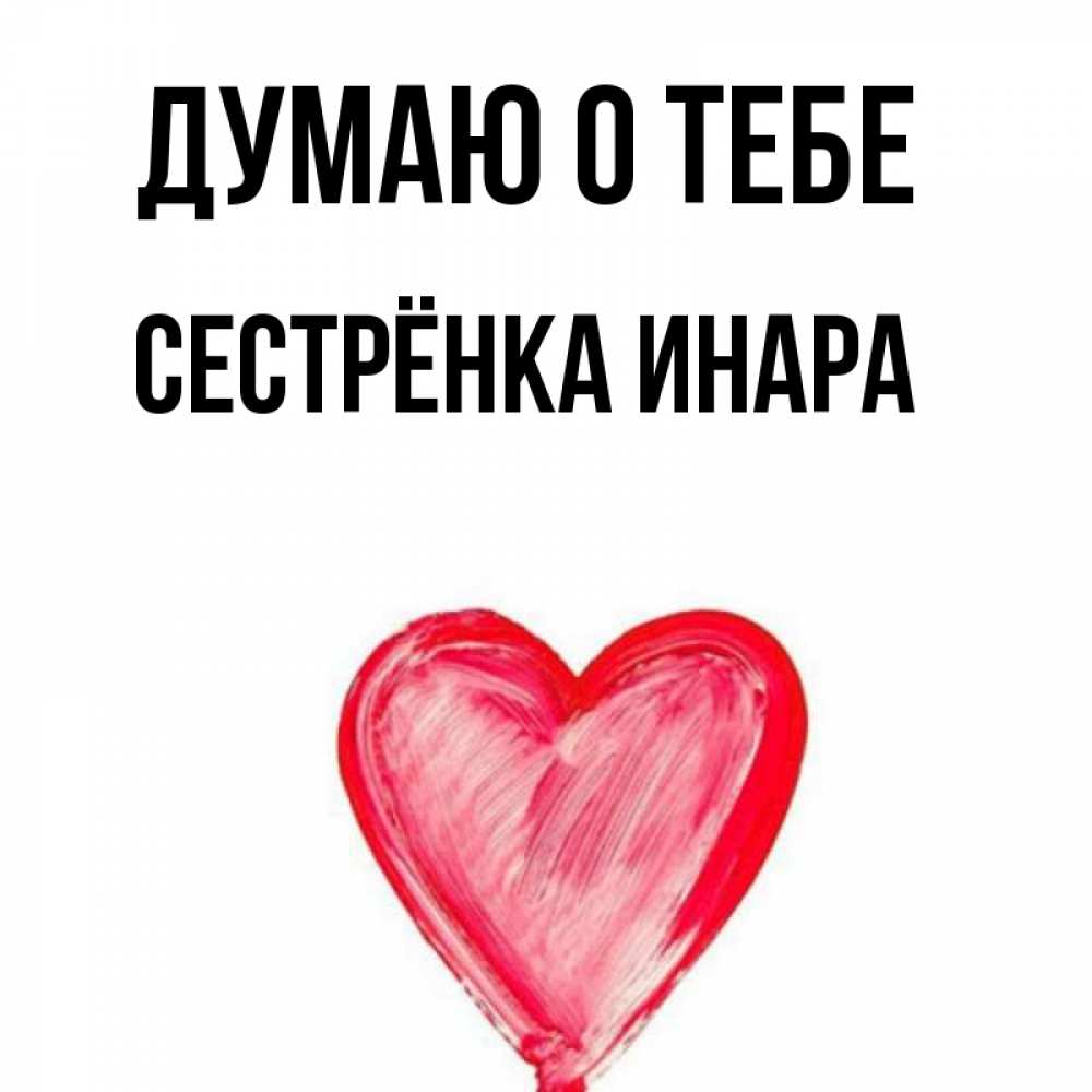 Открытка на каждый день с именем, Сестрёнка-Инара Думаю о тебе для влюбленных Прикольная открытка с пожеланием онлайн скачать бесплатно 