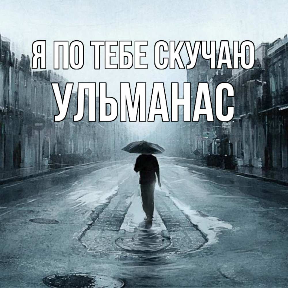 Открытка на каждый день с именем, Ульманас Я по тебе скучаю мне плохо без тебя Прикольная открытка с пожеланием онлайн скачать бесплатно 