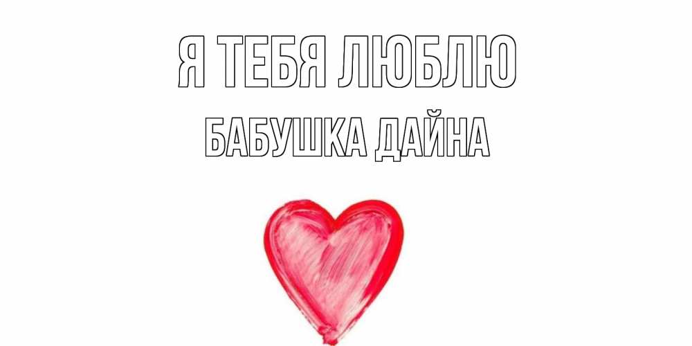 Открытка на каждый день с именем, Бабушка-Дайна Я тебя люблю сердце, рисунок Прикольная открытка с пожеланием онлайн скачать бесплатно 