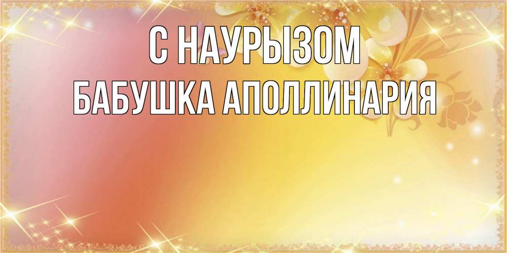 Открытка на каждый день с именем, Бабушка-Аполлинария С наурызом бесплатные открытки на праздник весны наурыз Прикольная открытка с пожеланием онлайн скачать бесплатно 