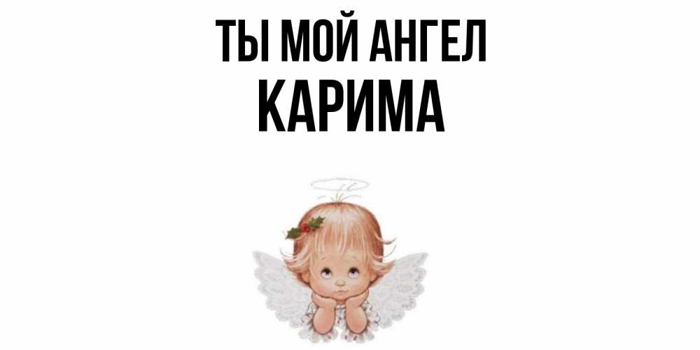 Открытка на каждый день с именем, Карима Ты мой ангел ангел Прикольная открытка с пожеланием онлайн скачать бесплатно 