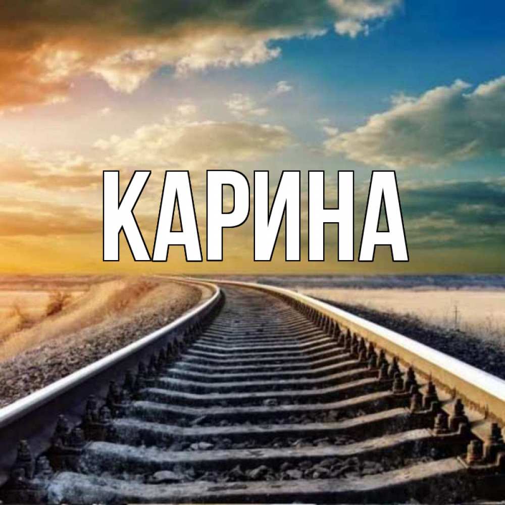 Открытка на каждый день с именем, Карина Главная рельсы уходящие в даль Прикольная открытка с пожеланием онлайн скачать бесплатно 