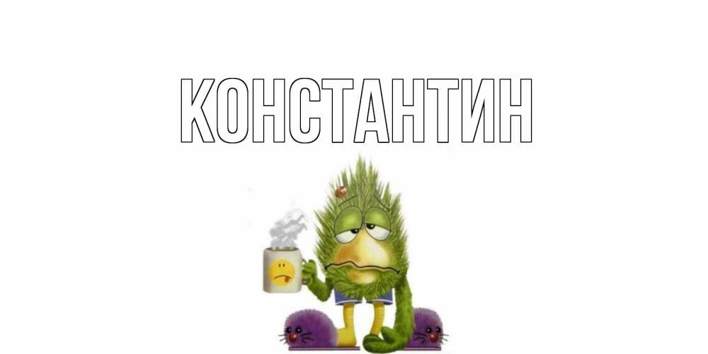 Открытка на каждый день с именем, Константин Главная выздоравливайте быстрее Прикольная открытка с пожеланием онлайн скачать бесплатно 