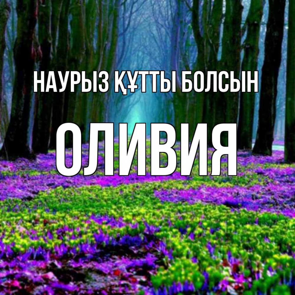 Открытка на каждый день с именем, Оливия Наурыз құтты болсын фиолетовые цветы в лесу 1 Прикольная открытка с пожеланием онлайн скачать бесплатно 