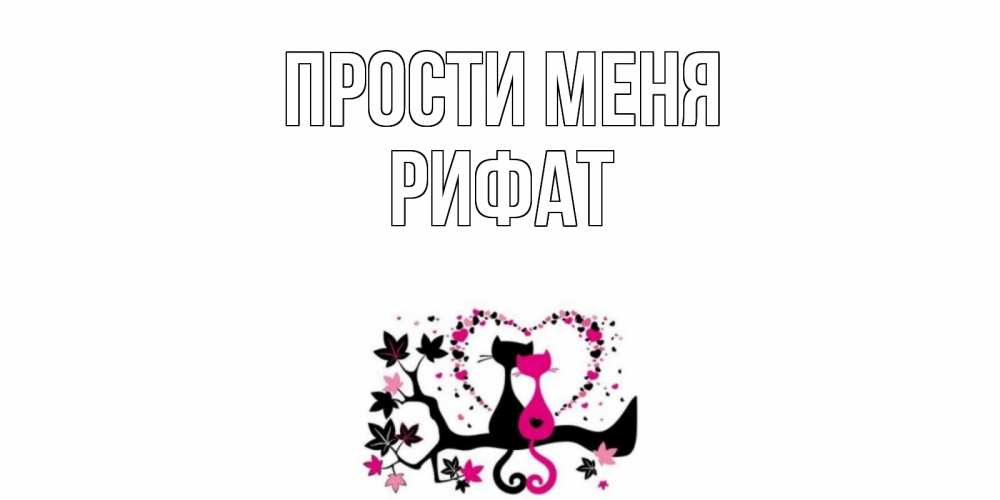 Открытка на каждый день с именем, Рифат Прости меня коты Прикольная открытка с пожеланием онлайн скачать бесплатно 