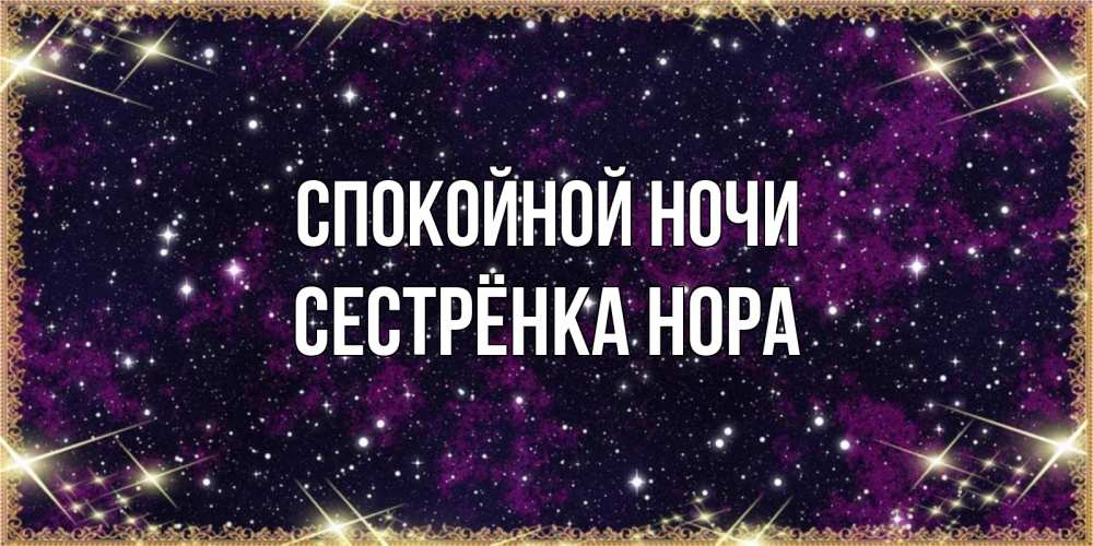 Открытка на каждый день с именем, Сестрёнка-Нора Спокойной ночи хорошего сна Прикольная открытка с пожеланием онлайн скачать бесплатно 