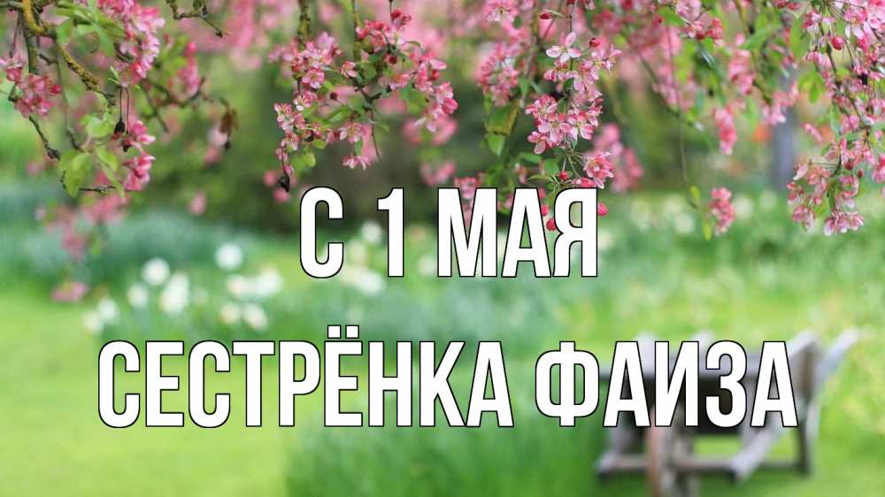 Открытка на каждый день с именем, Сестрёнка-Фаиза С 1 мая С 1 мая Прикольная открытка с пожеланием онлайн скачать бесплатно 