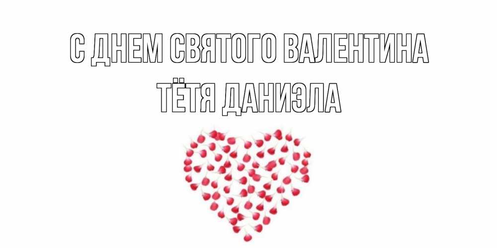 Открытка на каждый день с именем, Тётя-Даниэла С днем Святого Валентина сердечко для любимой Прикольная открытка с пожеланием онлайн скачать бесплатно 