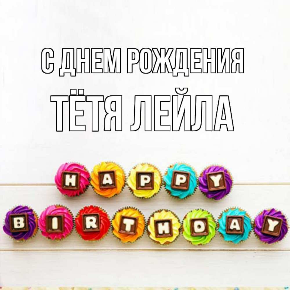 Открытка на каждый день с именем, Тётя-Лейла С днем рождения из кексов и шоколада Прикольная открытка с пожеланием онлайн скачать бесплатно 