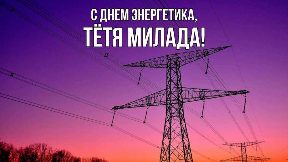 Открытка на каждый день с именем, Тётя-Милада С днем энергетика закат лэп Прикольная открытка с пожеланием онлайн скачать бесплатно 