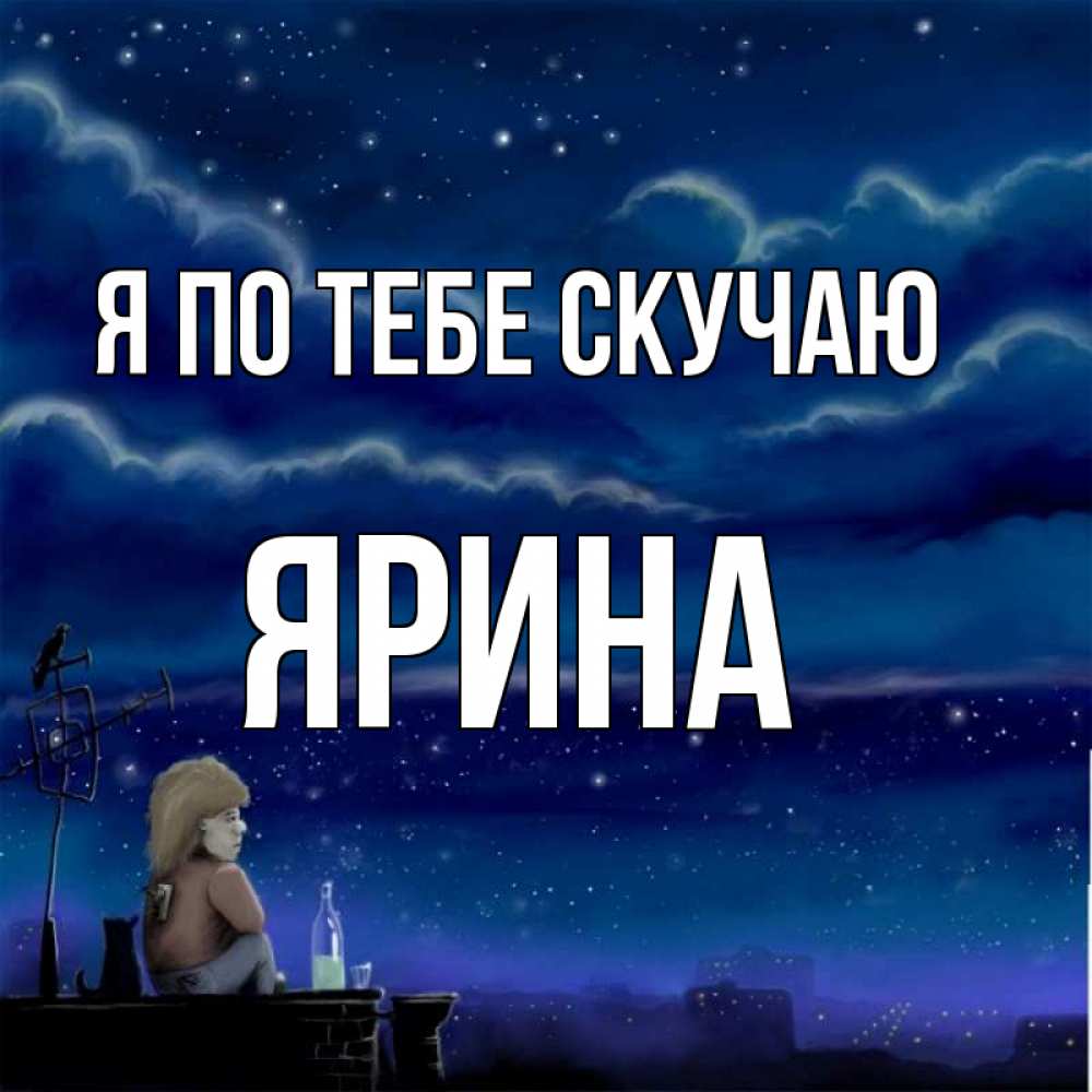 Открытка на каждый день с именем, Ярина Я по тебе скучаю на крыше 1 Прикольная открытка с пожеланием онлайн скачать бесплатно 