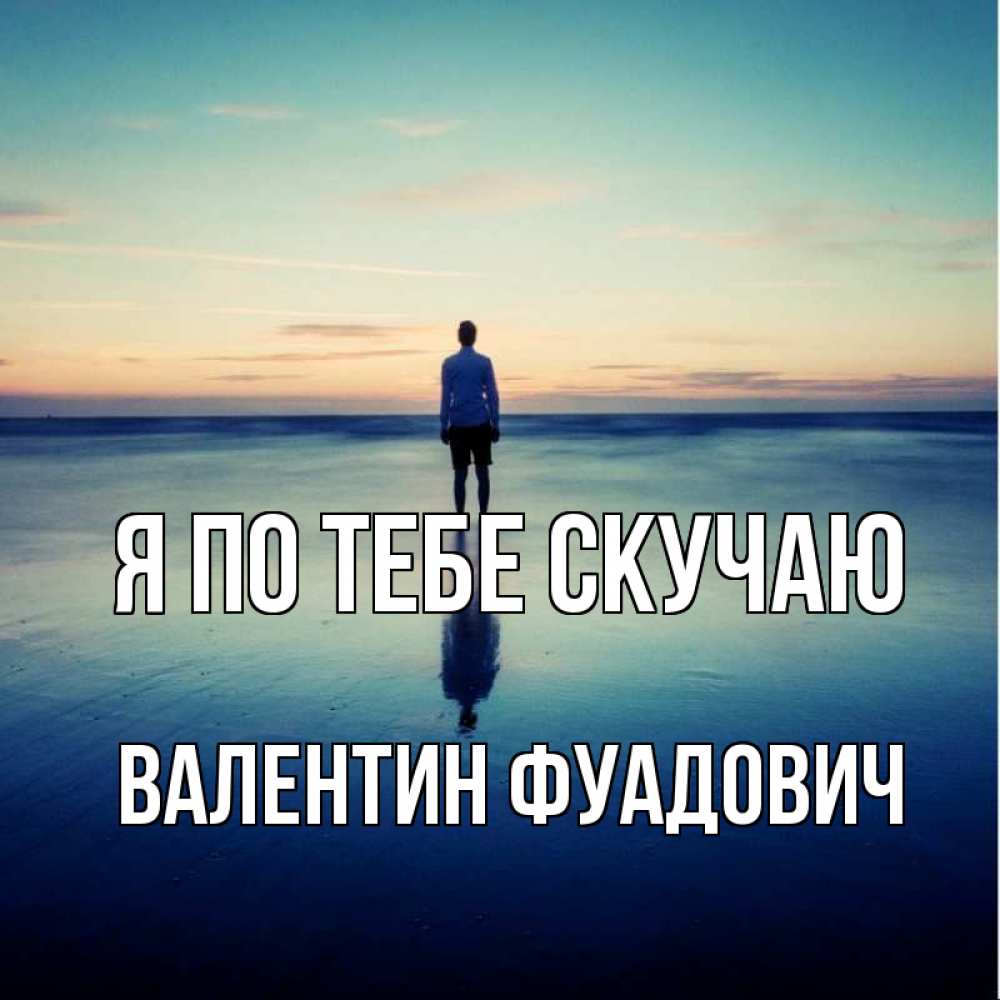 Картинка Я по тебе скучаю, Валентин Фуадович