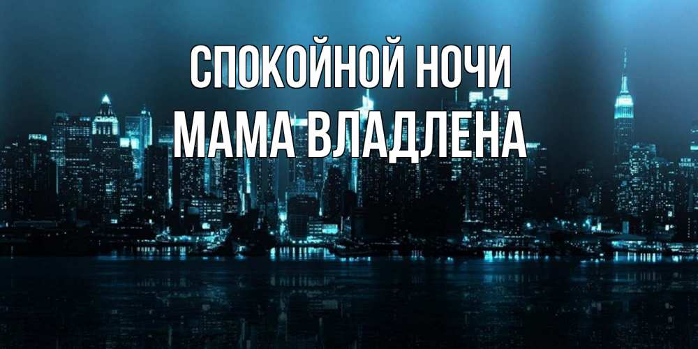 Открытка на каждый день с именем, Мама-Владлена Спокойной ночи городской пейзаж Прикольная открытка с пожеланием онлайн скачать бесплатно 