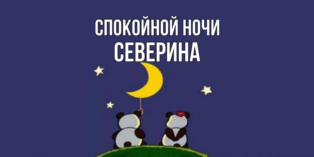 Открытка на каждый день с именем, Северина Спокойной ночи открытка с пожеланиями хорошо выспаться Прикольная открытка с пожеланием онлайн скачать бесплатно 