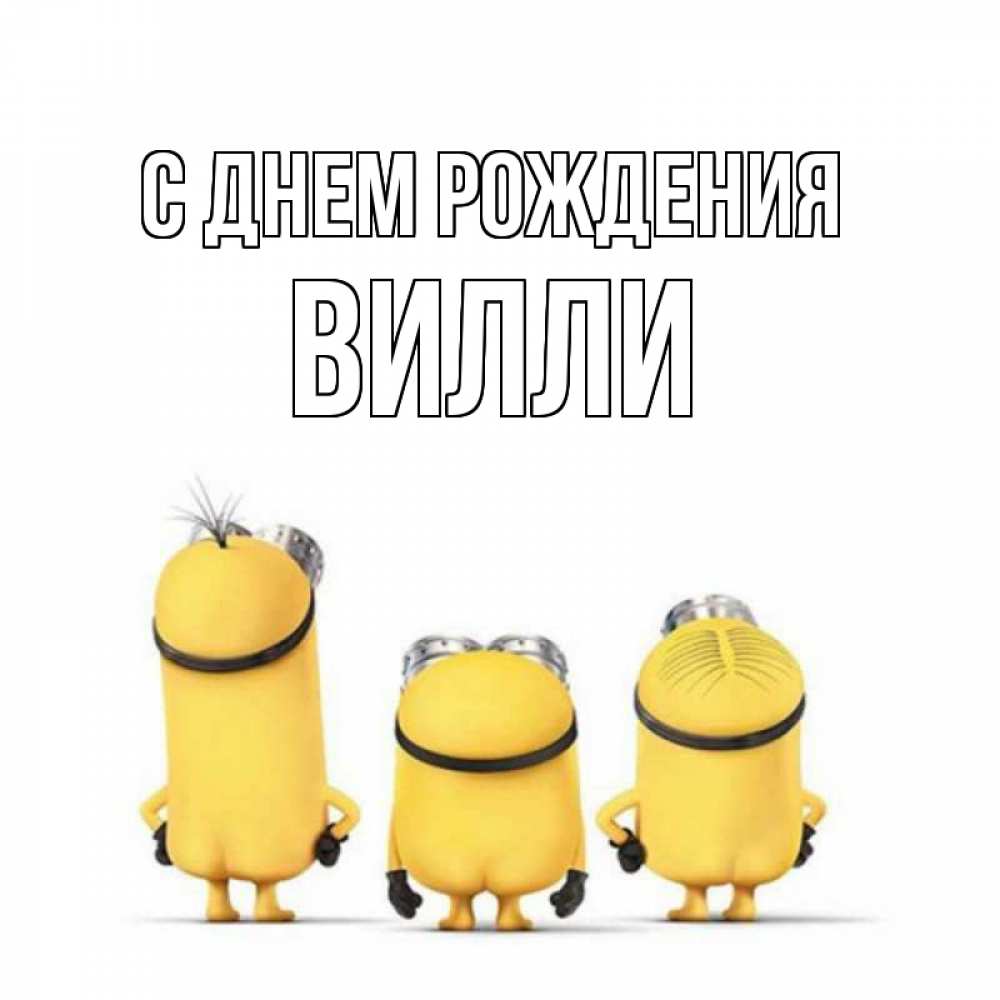 Открытка на каждый день с именем, Вилли С днем рождения миньоны Прикольная открытка с пожеланием онлайн скачать бесплатно 